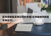 区块链赋能实体公司的步骤[区块链如何赋能实体经济]